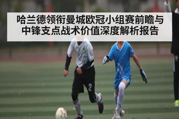 哈兰德领衔曼城欧冠小组赛前瞻与中锋支点战术价值深度解析报告